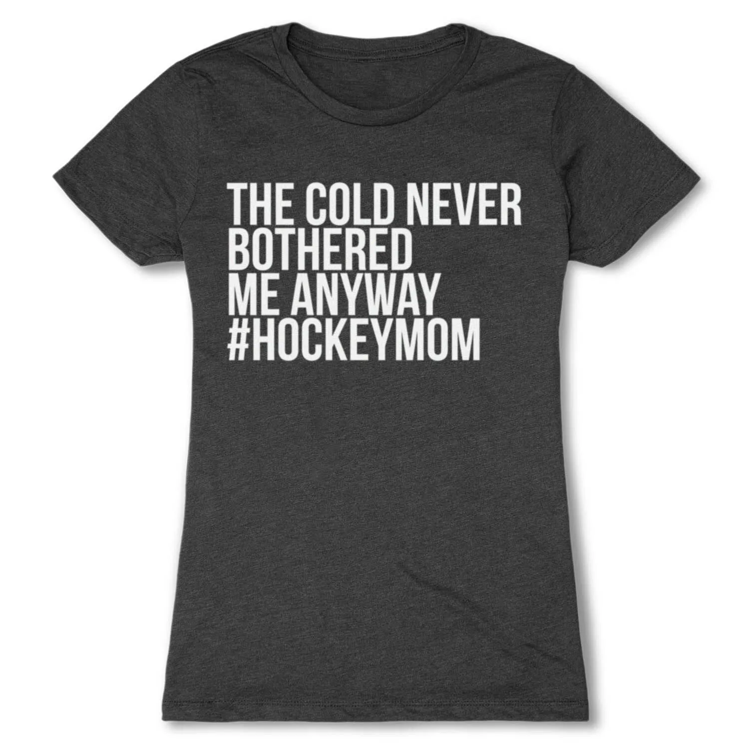 Hockey Women's Everyday Tee - The Cold Never Bothered Me Anyway #HockeyMom 