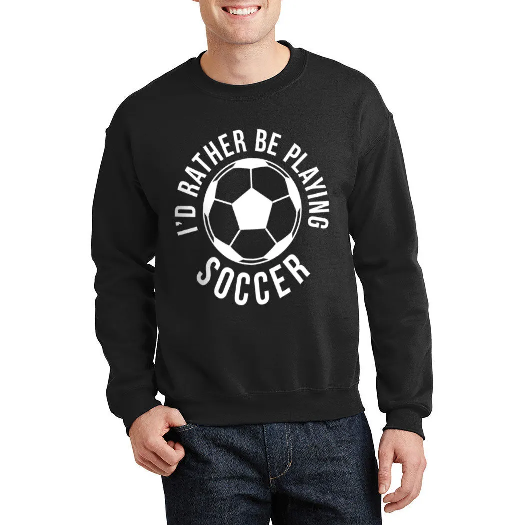 Soccer Crewneck Sweatshirt - I'd Rather Be Playing Soccer (Round) 