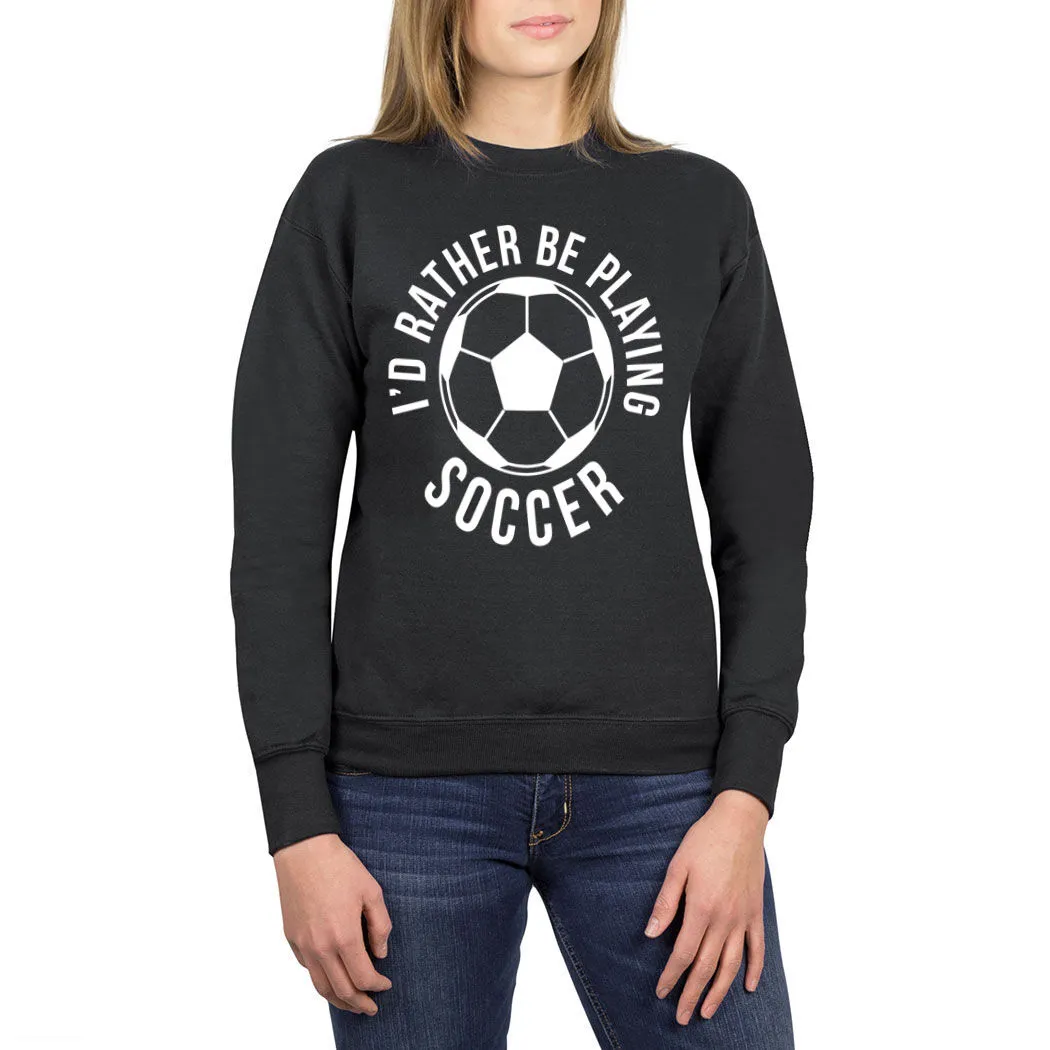 Soccer Crewneck Sweatshirt - I'd Rather Be Playing Soccer (Round) 