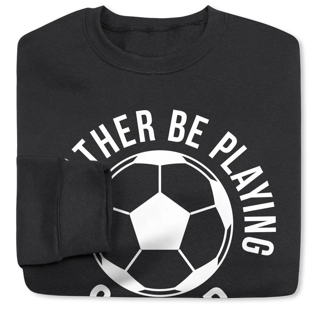 Soccer Crewneck Sweatshirt - I'd Rather Be Playing Soccer (Round) 