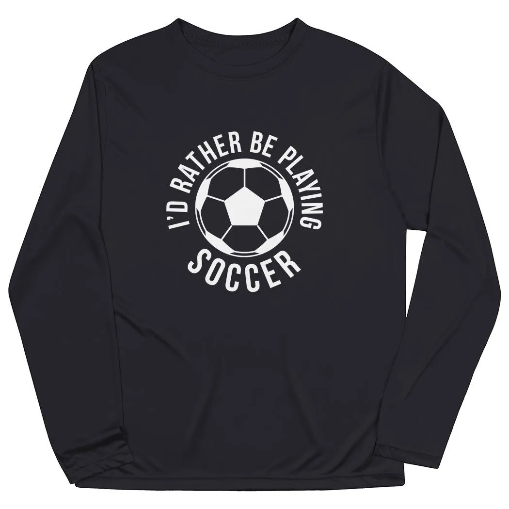 Soccer Long Sleeve Performance Tee - I'd Rather Be Playing Soccer (Round) 