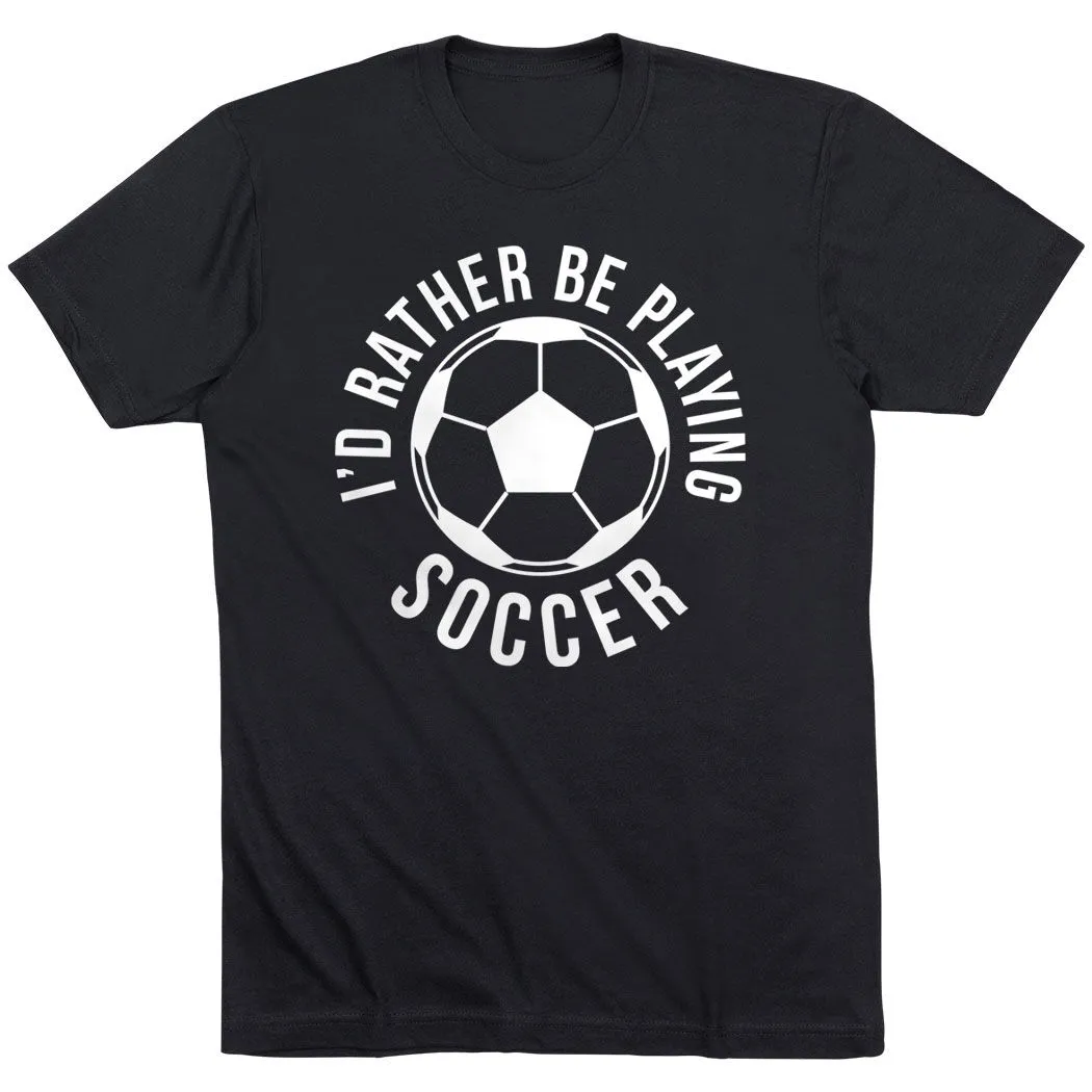 Soccer Short Sleeve T-Shirt - I'd Rather Be Playing Soccer (Round) 